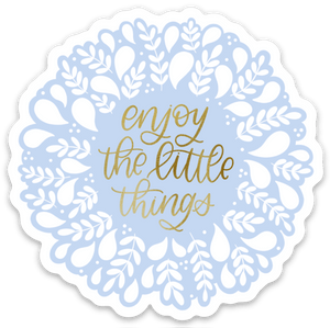 Enjoy the Little Things Sticker 3x3in.